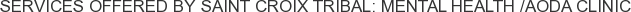 Services offered by Saint Croix Tribal: Mental Health /AODA Clinic