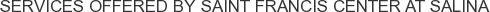 Services offered by Saint Francis Center at Salina