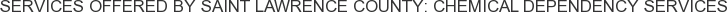Services offered by Saint Lawrence County: Chemical Dependency Services