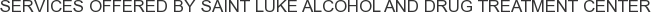 Services offered by Saint Luke Alcohol and Drug Treatment Center