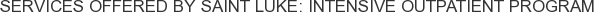 Services offered by Saint Luke: Intensive Outpatient Program