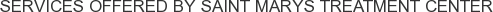 Services offered by Saint Marys Treatment Center