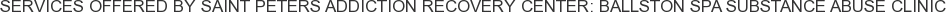 Services offered by Saint Peters Addiction Recovery Center: Ballston Spa Substance Abuse Clinic