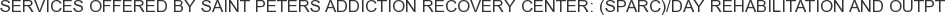 Services offered by Saint Peters Addiction Recovery Center: (SPARC)/Day Rehabilitation and Outpt