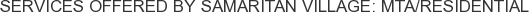 Services offered by Samaritan Village: MTA/Residential