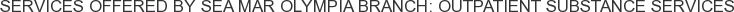 Services offered by Sea Mar Olympia Branch: Outpatient Substance Services