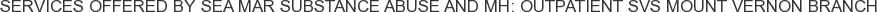 Services offered by Sea Mar Substance Abuse and MH: Outpatient Svs Mount Vernon Branch