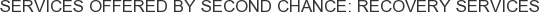 Services offered by Second Chance: Recovery Services