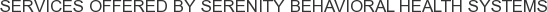 Services offered by Serenity Behavioral Health Systems