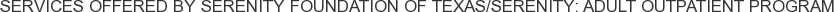Services offered by Serenity Foundation of Texas/Serenity: Adult Outpatient Program