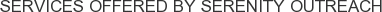 Services offered by Serenity Outreach