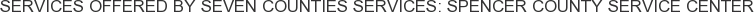 Services offered by Seven Counties Services: Spencer County Service Center