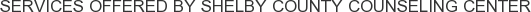 Services offered by Shelby County Counseling Center