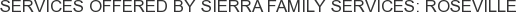 Services offered by Sierra Family Services: Roseville