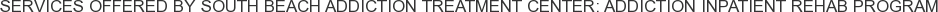 Services offered by South Beach Addiction Treatment Center: Addiction Inpatient Rehab Program