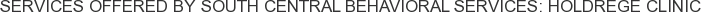 Services offered by South Central Behavioral Services: Holdrege Clinic