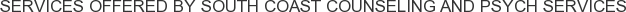 Services offered by South Coast Counseling and Psych Services