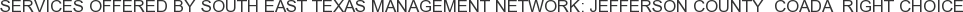 Services offered by South East Texas Management Network: Jefferson County COADA Right Choice