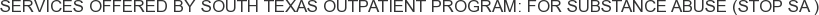 Services offered by South Texas Outpatient Program: For Substance Abuse (STOP SA )