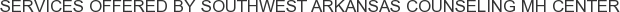Services offered by Southwest Arkansas Counseling MH Center