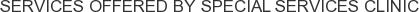 Services offered by Special Services Clinic