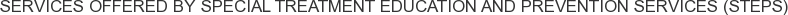 Services offered by Special Treatment Education and Prevention Services (STEPS)