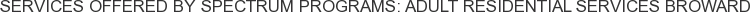Services offered by Spectrum Programs: Adult Residential Services Broward
