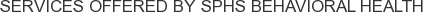 Services offered by SPHS Behavioral Health