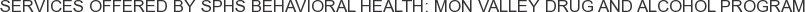 Services offered by SPHS Behavioral Health: Mon Valley Drug and Alcohol Program