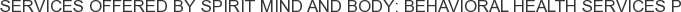 Services offered by Spirit Mind and Body: Behavioral Health Services P