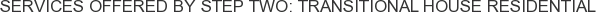 Services offered by Step Two: Transitional House Residential