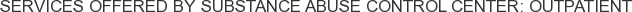 Services offered by Substance Abuse Control Center: Outpatient