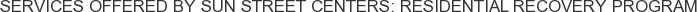 Services offered by Sun Street Centers: Residential Recovery Program