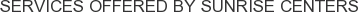 Services offered by Sunrise Centers