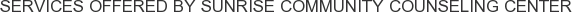 Services offered by Sunrise Community Counseling Center
