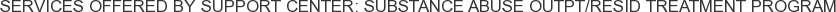 Services offered by Support Center: Substance Abuse Outpt/Resid Treatment Program