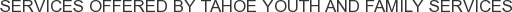 Services offered by Tahoe Youth and Family Services