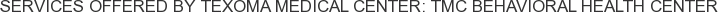 Services offered by Texoma Medical Center: TMC Behavioral Health Center