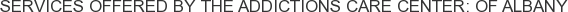 Services offered by The Addictions Care Center: of Albany