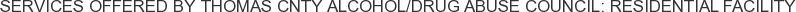 Services offered by Thomas Cnty Alcohol/Drug Abuse Council: Residential Facility
