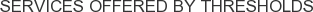 Services offered by Thresholds