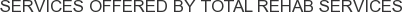 Services offered by Total Rehab Services