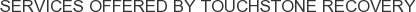Services offered by Touchstone Recovery