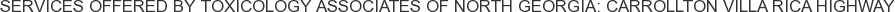 Services offered by Toxicology Associates of North Georgia: Carrollton Villa Rica Highway