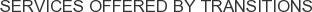 Services offered by Transitions