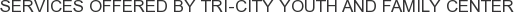 Services offered by Tri-City Youth and Family Center