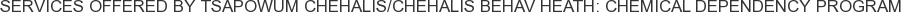 Services offered by Tsapowum Chehalis/Chehalis Behav Heath: Chemical Dependency Program