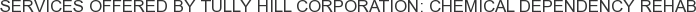Services offered by Tully Hill Corporation: Chemical Dependency Rehab