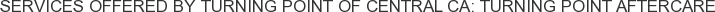 Services offered by Turning Point of Central CA: Turning Point Aftercare