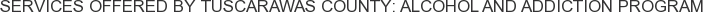 Services offered by Tuscarawas County: Alcohol and Addiction Program